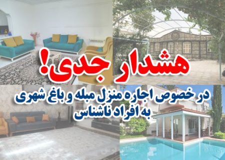 هشدار جدی به مالکان و شهروندان فارس/ اجاره منازل مبله و باغ‌شهری‌ها به افراد ناشناس